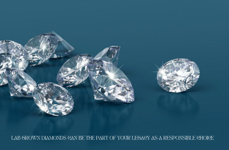 Lab Grown Diamonds can be the part of your legacy as a responsible choice